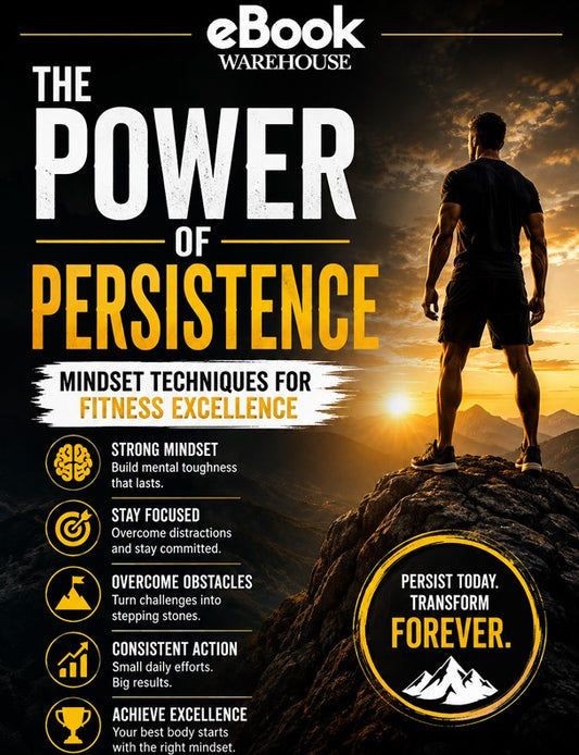 The Power of Persistence fitness eBook cover featuring a determined athlete standing on a mountain peak at sunrise. The cover highlights mindset techniques for fitness excellence, with key themes including mental toughness, focus, overcoming obstacles, consistent action, and achieving success. Branded with the eBook Warehouse logo